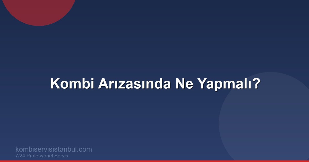 Kombi Arızasında Ne Yapmalı? Adım Adım Acil Rehber