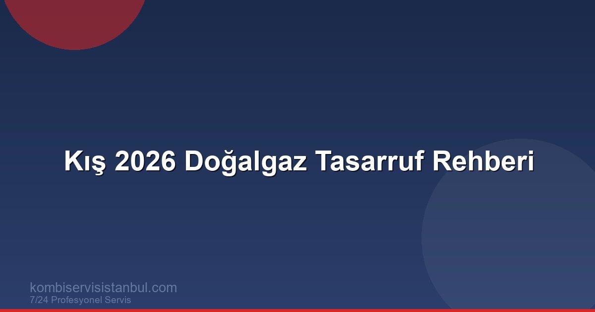 Kış 2026 Doğalgaz Tasarruf Rehberi | Kombi Rehberi