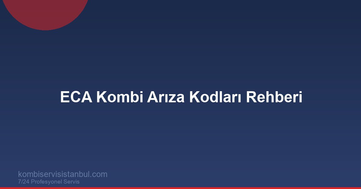 ECA Kombi Arıza Kodları | E1 E4 E5 E6 Çözüm Rehberi 2026