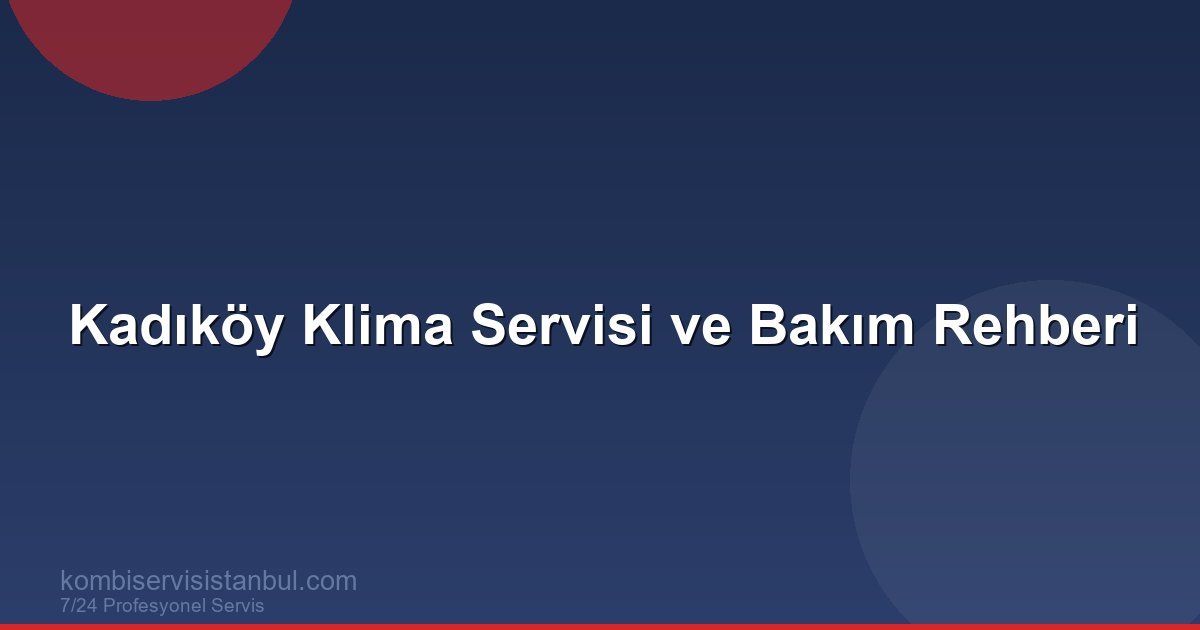 Kadıköy Klima Servisi ve Bakım Rehberi | Klima Rehberi