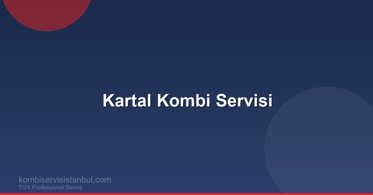 Kartal Kombi Servisi | Kombi Rehberi