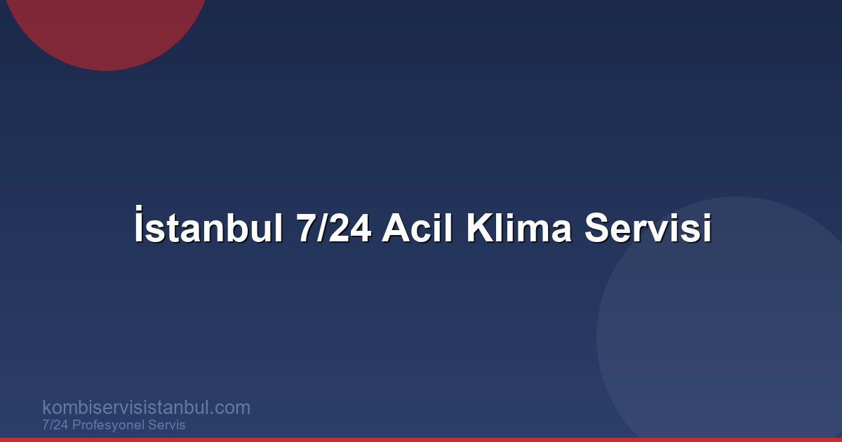 İstanbul 7/24 Klima Servisi: Gece Gündüz Acil Klima Tamiri