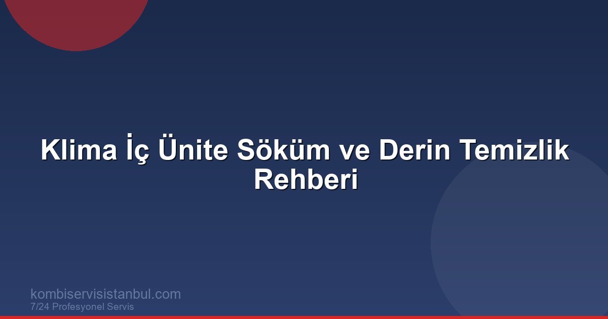 Klima İç Ünite Söküm ve Derin Temizlik Rehberi | Klima Rehberi