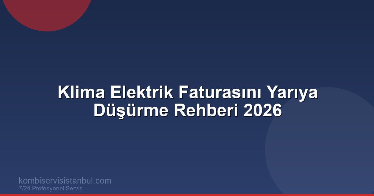 Klima Elektrik Faturasını Yarıya Düşürme Rehberi 2026 | Kombi Rehberi
