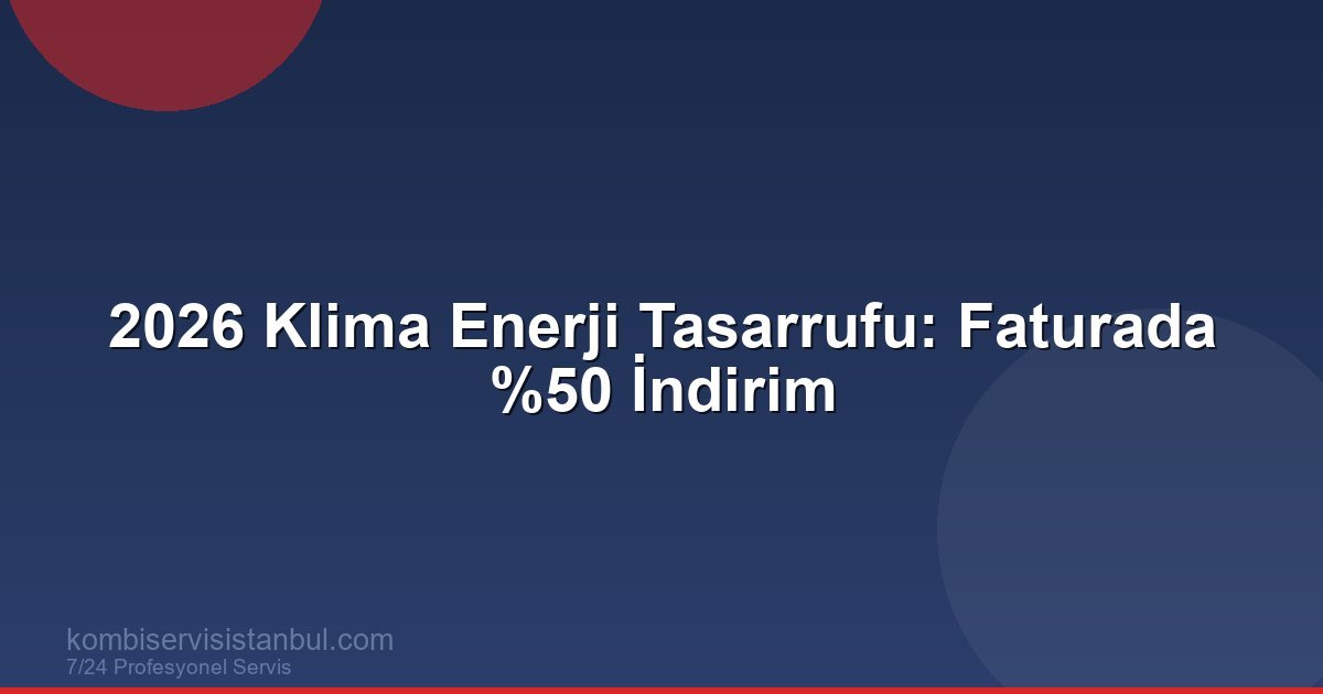2026 Klima Enerji Tasarrufu: Faturada %50 İndirim | Kombi Rehberi
