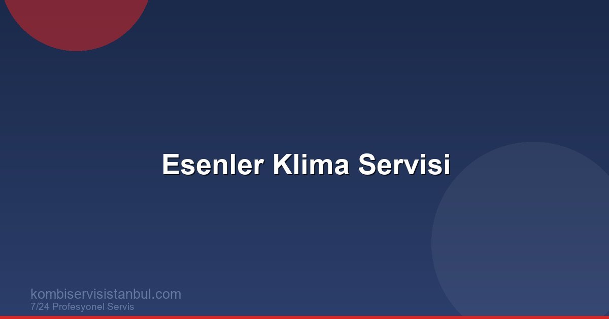 Esenler Klima Servisi: 7/24 Hızlı ve Garantili Klima Tamiri