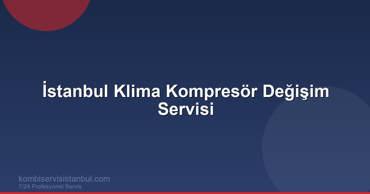 İstanbul Klima Kompresör Değişim Servisi | Klima Rehberi