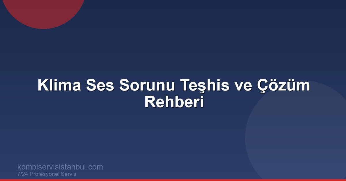 Klima Ses Sorunu Teşhis ve Çözüm Rehberi | Klima Rehberi
