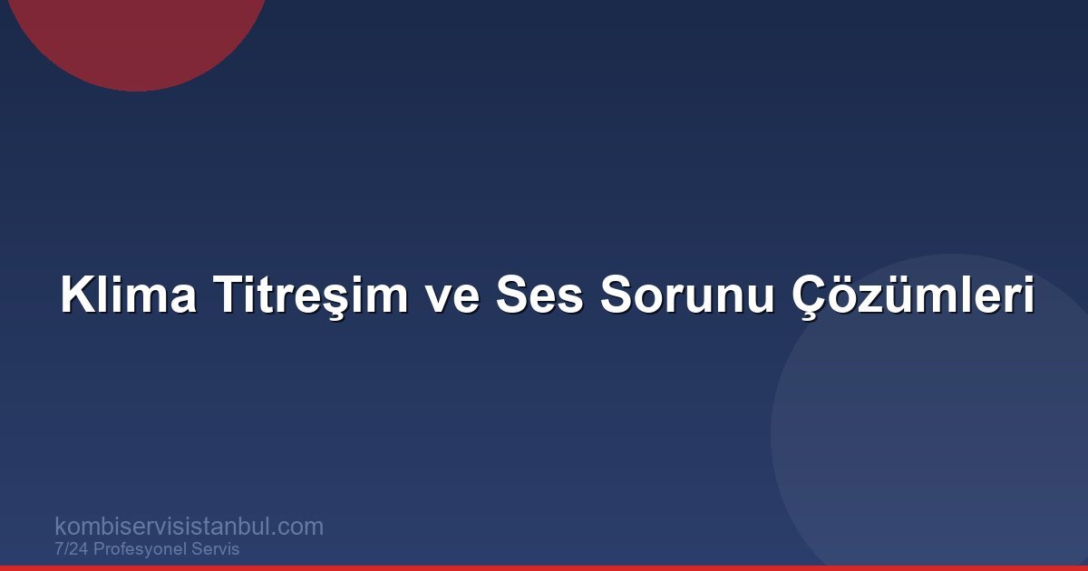 Klima Sessiz Çalışmıyor: Titreşim ve Ses Sorunları