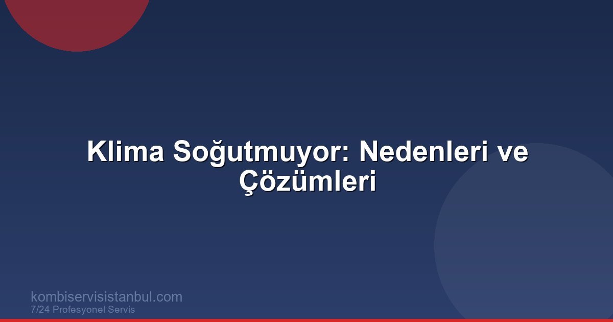 Klima Soğutmuyor: 10 Nedeni ve Kesin Çözüm Yolları