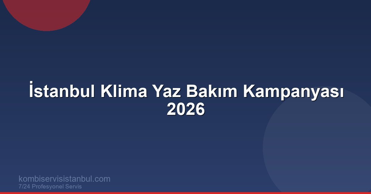 İstanbul Klima Yaz Bakım Kampanyası 2026 | Klima Rehberi