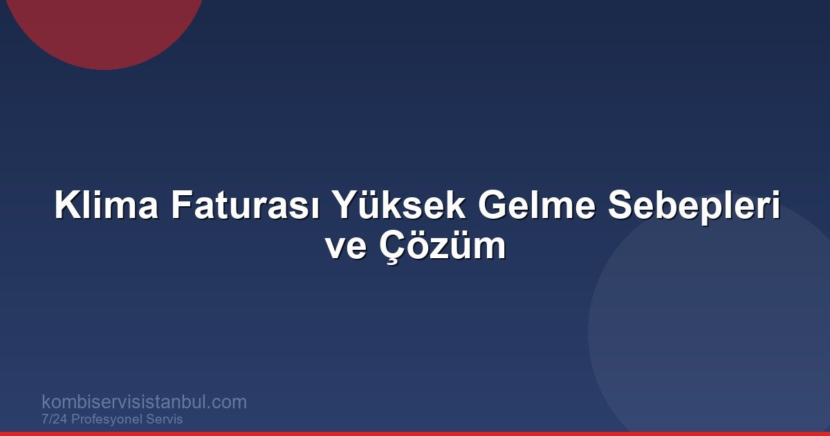 Klima Faturası Yüksek Gelme Sebepleri ve Çözüm | Kombi Rehberi