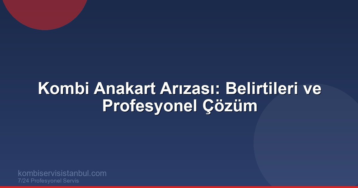 Kombi Anakart Arızası: Belirtileri ve Profesyonel Çözüm | Kombi Rehberi
