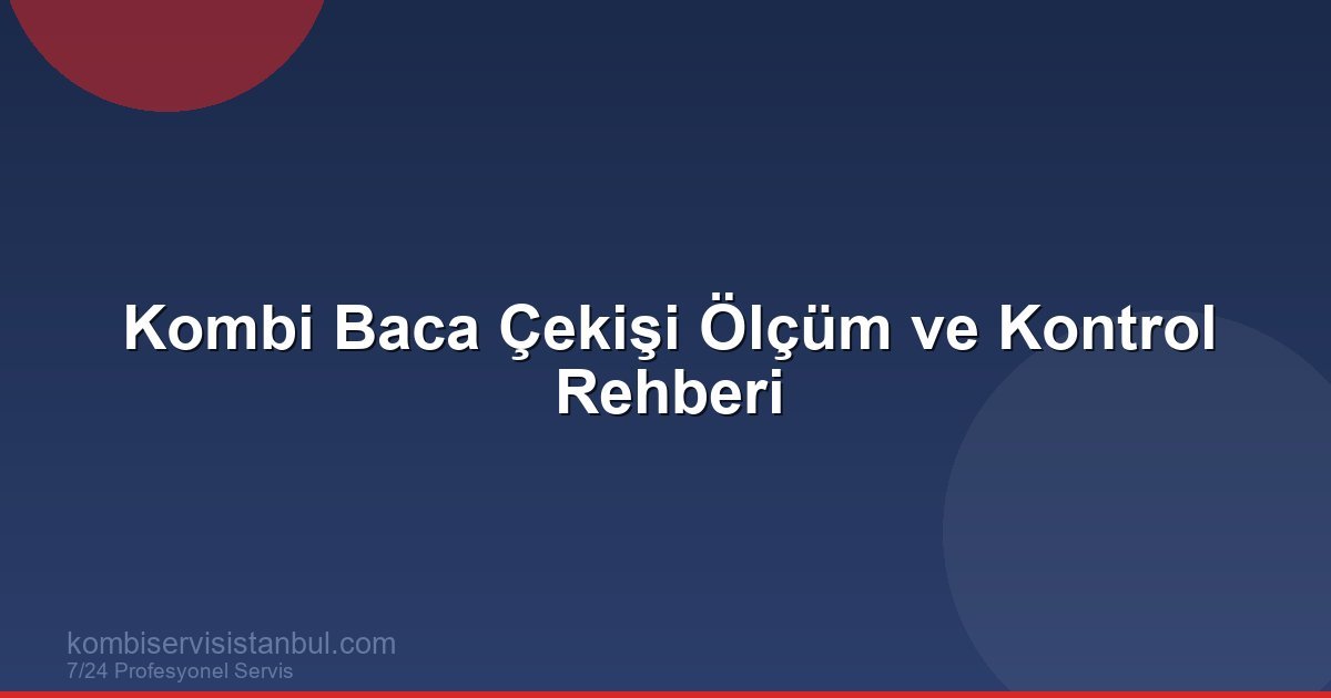 Kombi Baca Çekişi Ölçüm ve Kontrol Rehberi | Kombi Rehberi