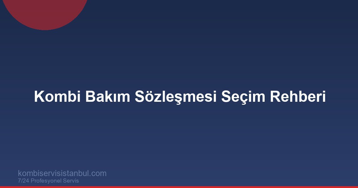 Kombi Bakım Sözleşmesi Seçim Rehberi | 2026 Güvenli Paket Kontrolü