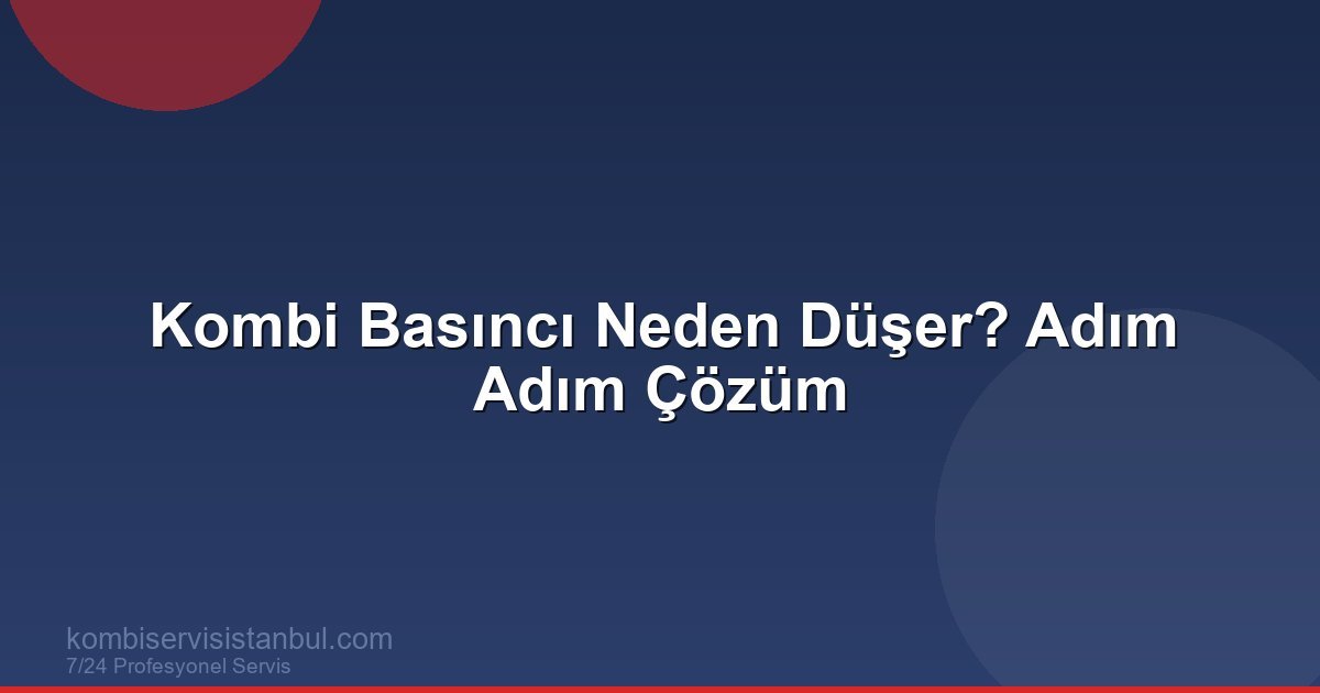 Kombi Basıncı Neden Düşer? Adım Adım Çözüm Rehberi
