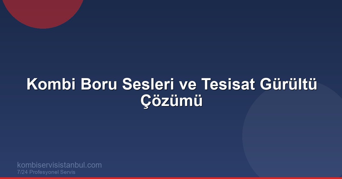 Kombi Boruları Neden Ses Yapar?