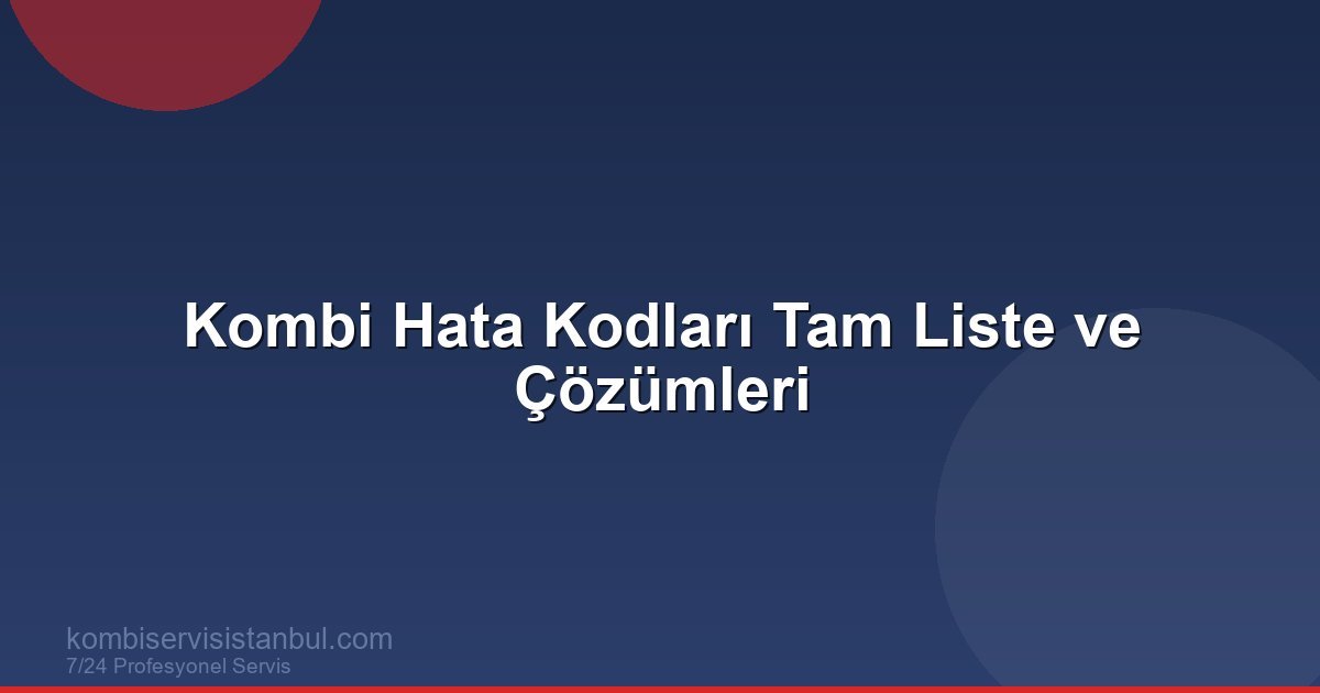 Kombi Hata Kodları Tam Liste ve Çözümleri | Kombi Rehberi