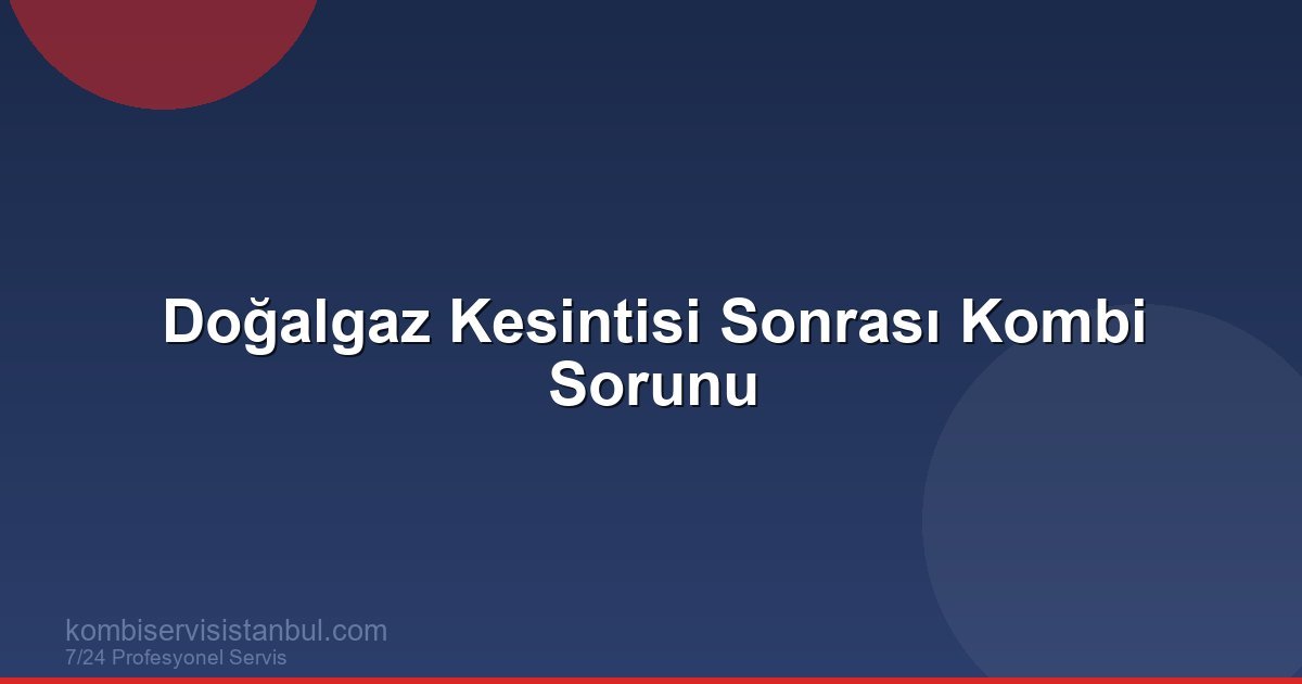 Doğalgaz Kesintisi Sonrası Kombi Çalışmıyor: Ne Yapmalı?