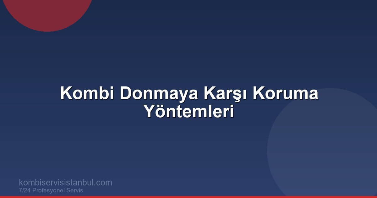 Kombi Donmaya Karşı Koruma Yöntemleri | Kombi Rehberi