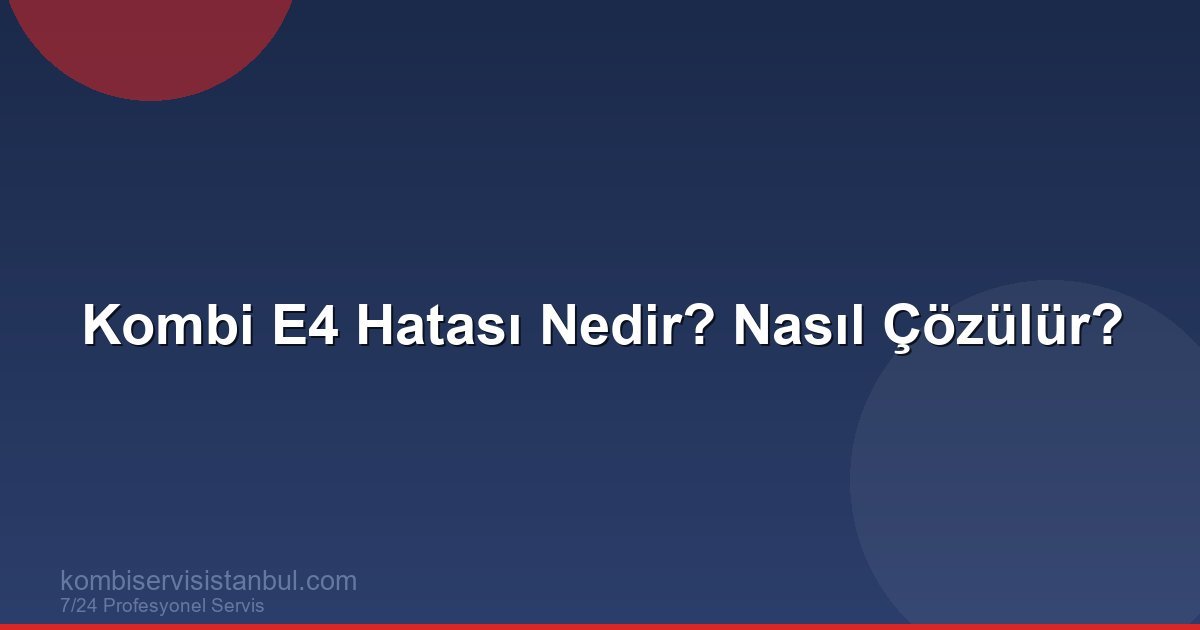 Kombi E4 Hatası Nedir? Çözümü ve Anlamı