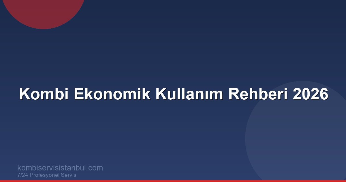 Kombi Ekonomik Kullanım Rehberi 2026 | Kombi Rehberi