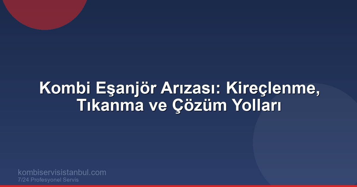 Kombi Eşanjör Arızası: Belirtileri, Kireçlenme ve Çözümü