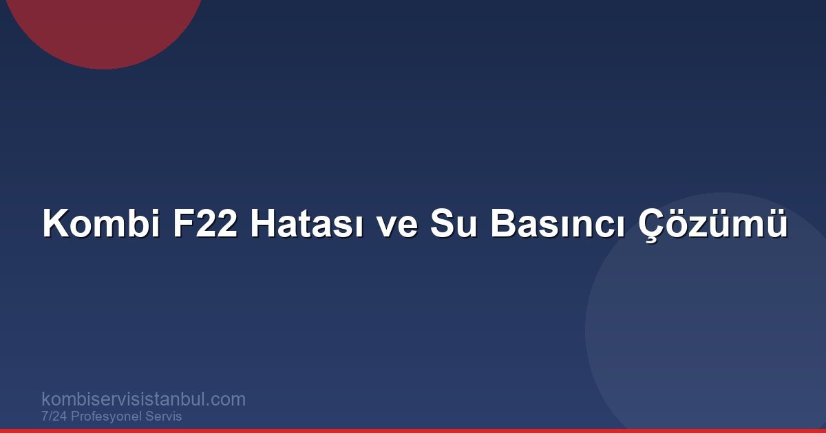 Kombi F22 Hatası: Su Basıncı Düşük Sorunu ve Çözümü