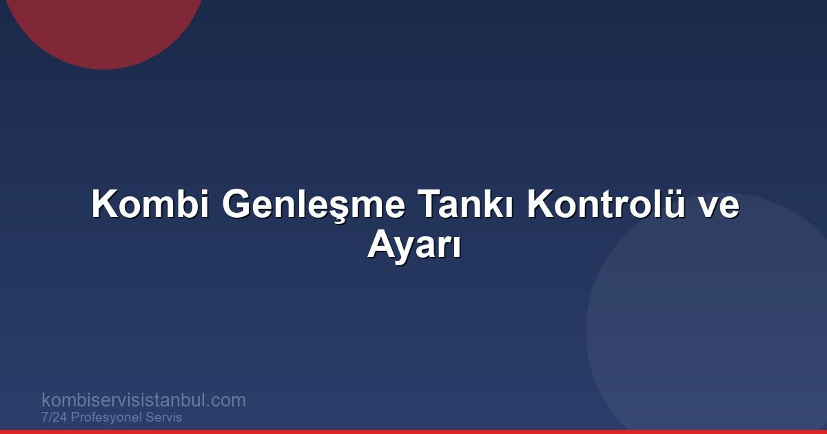 Kombi Genleşme Tankı Kontrolü ve Hava Basıncı Ayarı