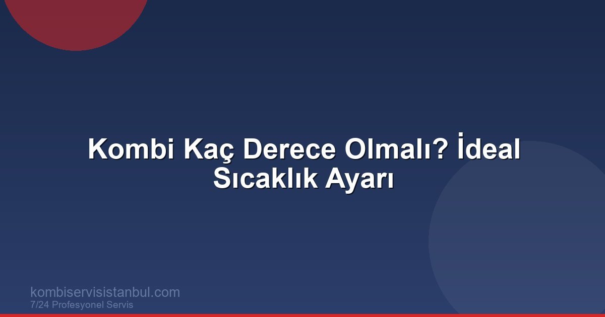 Kombi Kaç Derece Olmalı? Oda Sıcaklıkları ve Tasarruf