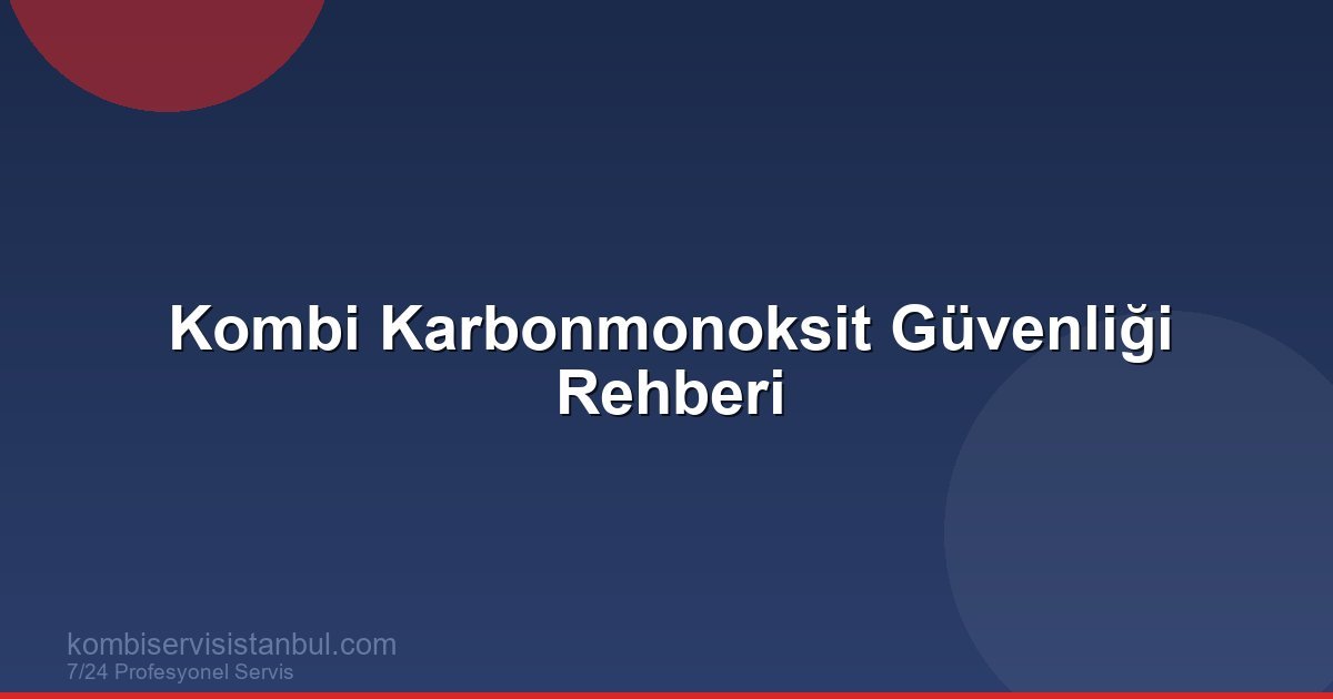 Kombi ve Karbonmonoksit Güvenliği: Hayati Önlemler