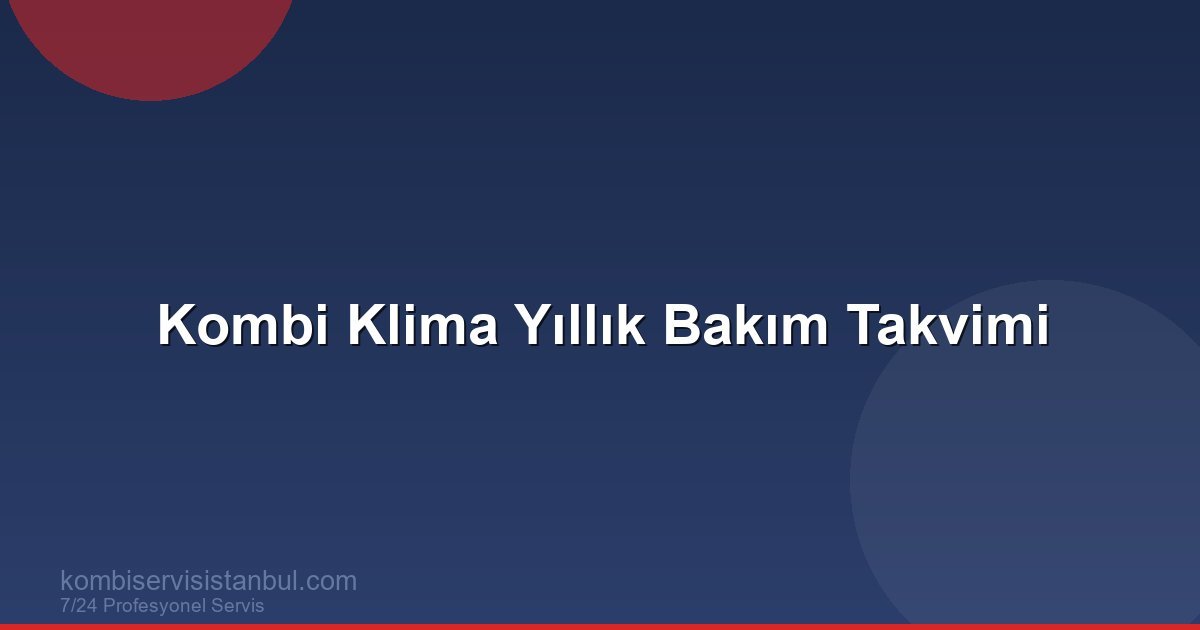 Kombi ve Klima Bakım Takvimi: Yıllık Periyodik Plan