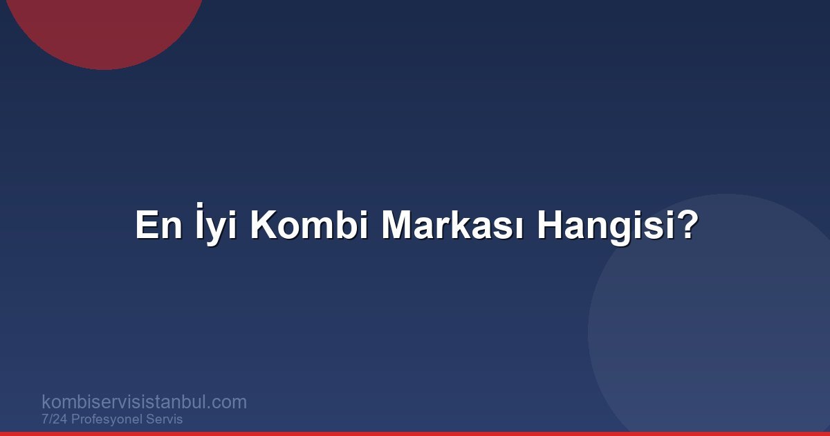 En İyi Kombi Markası Hangisi? Marka Karşılaştırma Rehberi
