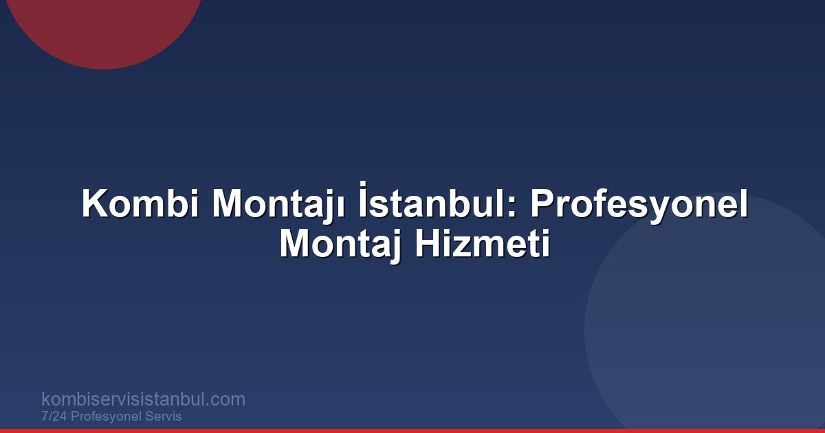 Kombi Montajı İstanbul: Profesyonel Montaj Hizmeti | Kombi Rehberi