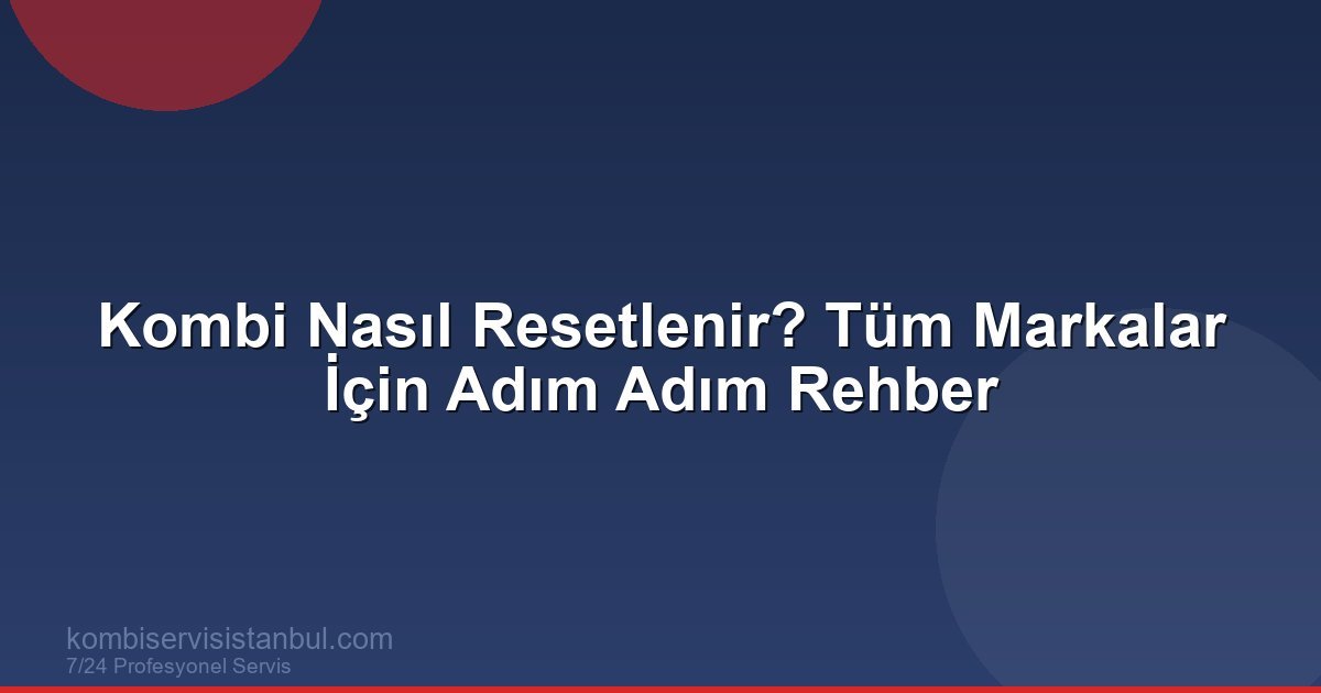 Kombi Nasıl Resetlenir? Tüm Markalar İçin Reset İşlemi