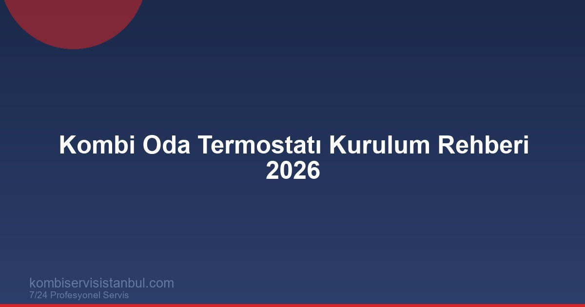 Kombi Oda Termostatı Kurulum Rehberi 2026 | İstanbul Tasarruf Kılavuzu