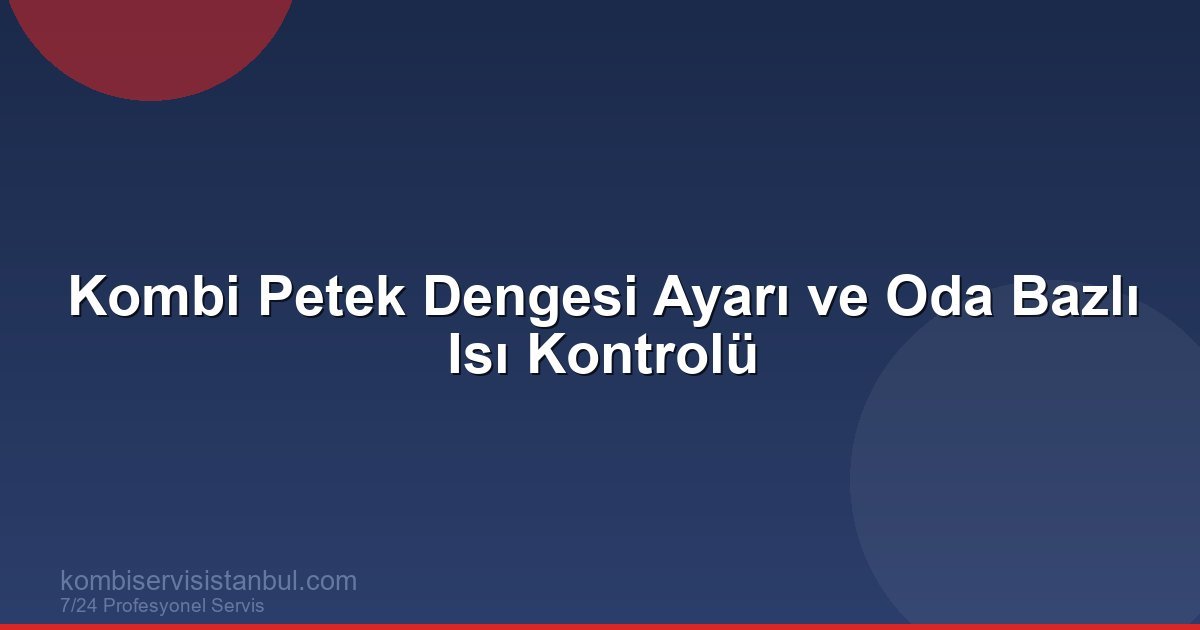 Kombi Petek Dengesi Nasıl Sağlanır? Oda Bazlı Isı Kontrolü