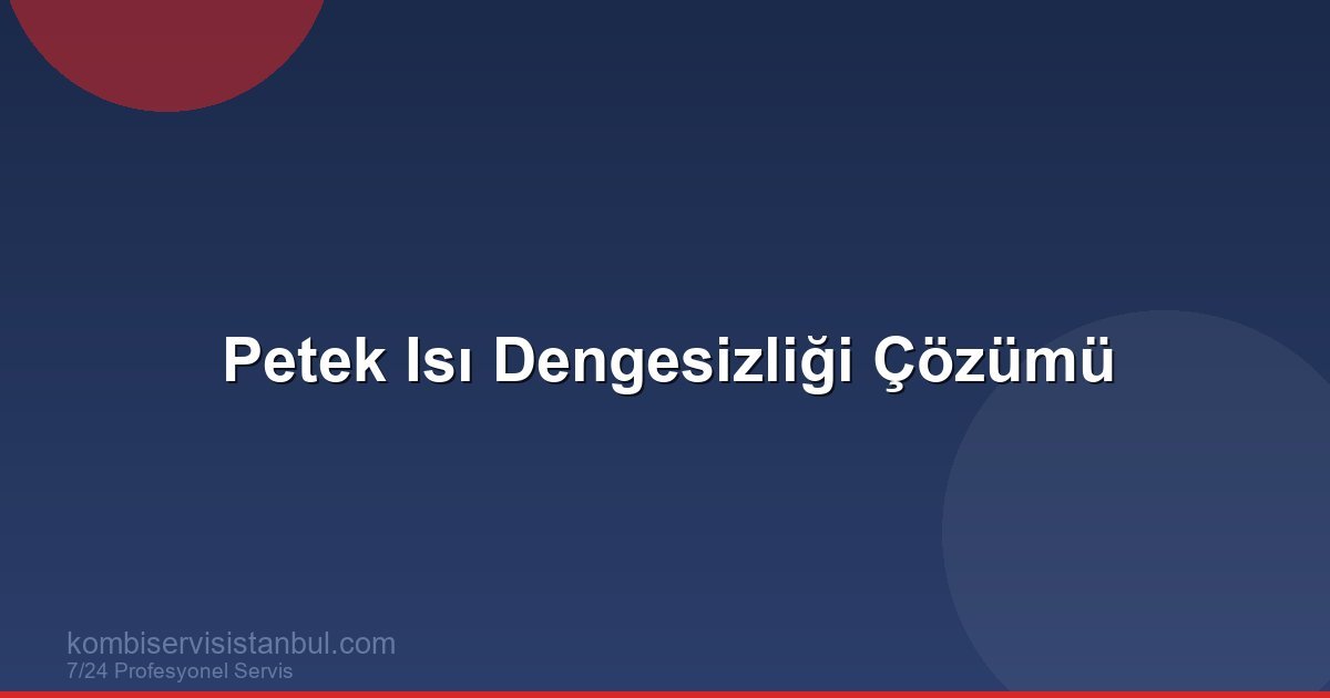Petek Isı Dengesizliği Neden Olur? Çözüm Rehberi