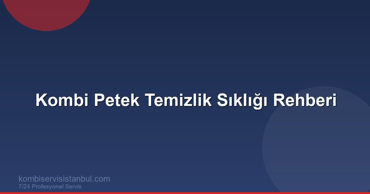 Kombi Petek Temizlik Sıklığı Rehberi | Kombi Rehberi
