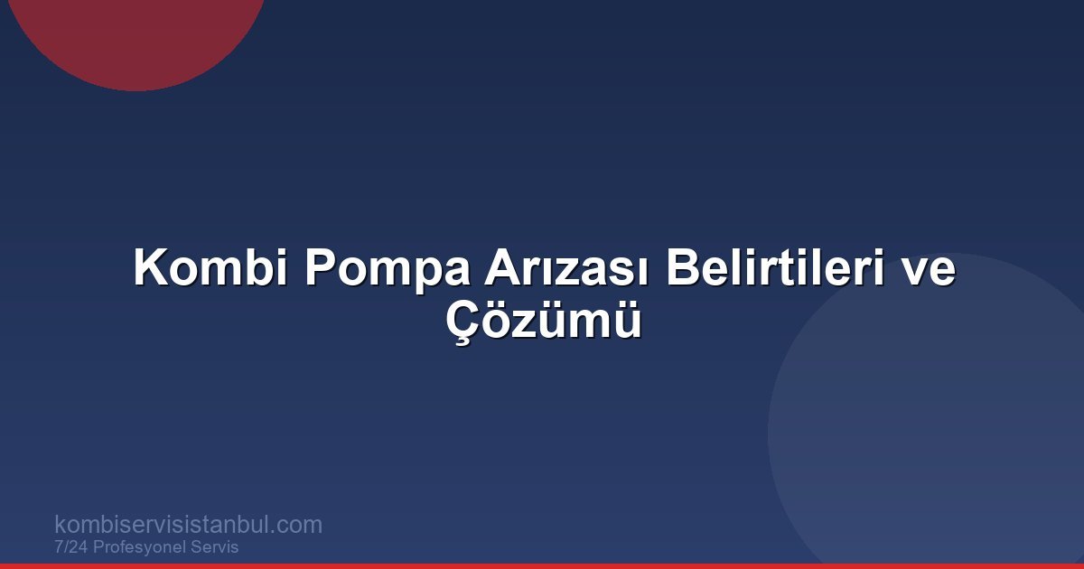 Kombi Pompa Arızası: Belirtileri ve Çözüm Yolları