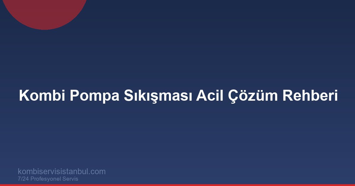 Kombi Pompa Sıkışması Acil Çözüm Rehberi | Isınmama Sorununda İlk Adımlar