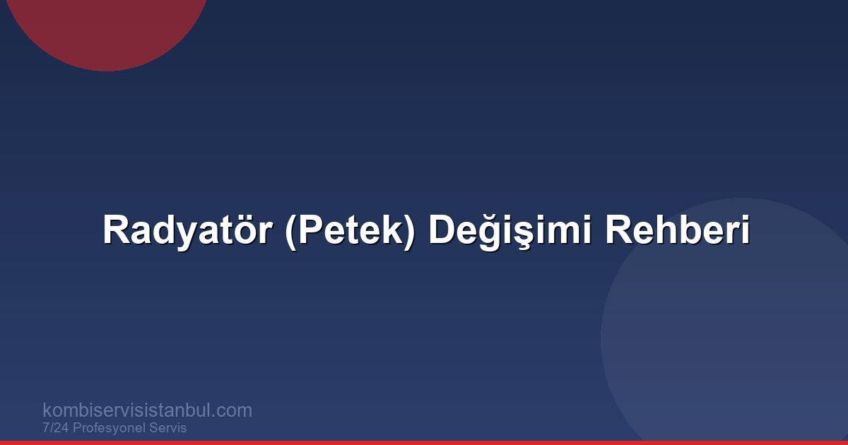 Kombi Radyatör (Petek) Değişimi Ne Zaman Gerekir?