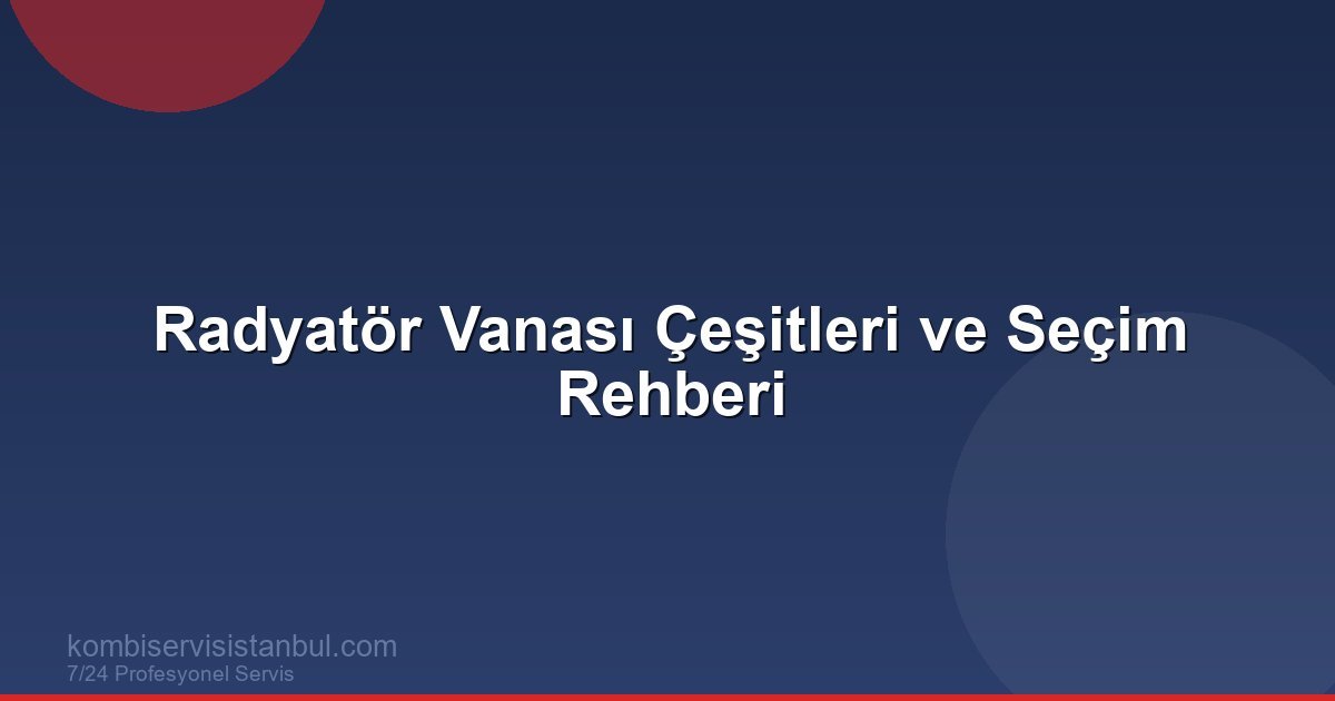 Radyatör Vanası Çeşitleri ve Seçim Rehberi | Kombi Rehberi
