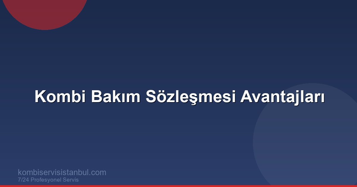 Kombi Bakım Sözleşmesi Avantajları | Kombi Rehberi