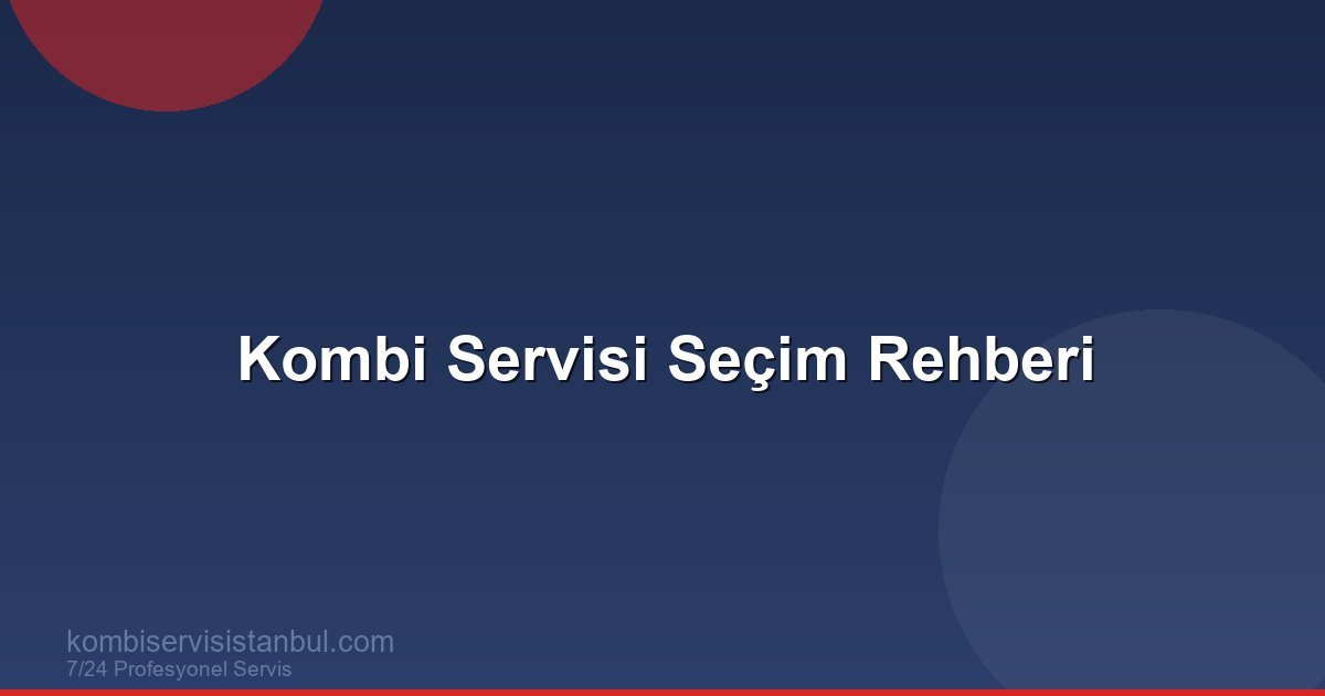 Kombi Servisi Seçerken Nelere Dikkat Etmelisiniz?