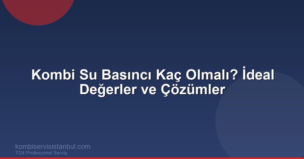 Kombi Su Basıncı Kaç Olmalı? İdeal Basınç Değeri