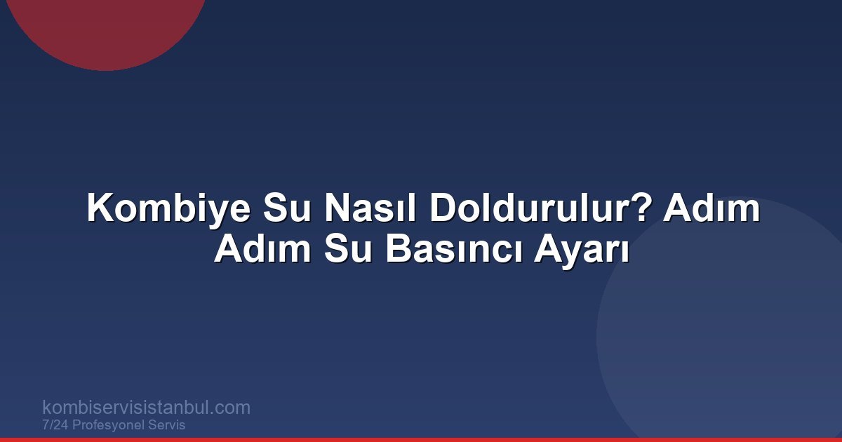 Kombiye Su Nasıl Doldurulur? Su Basıncı Yükseltme