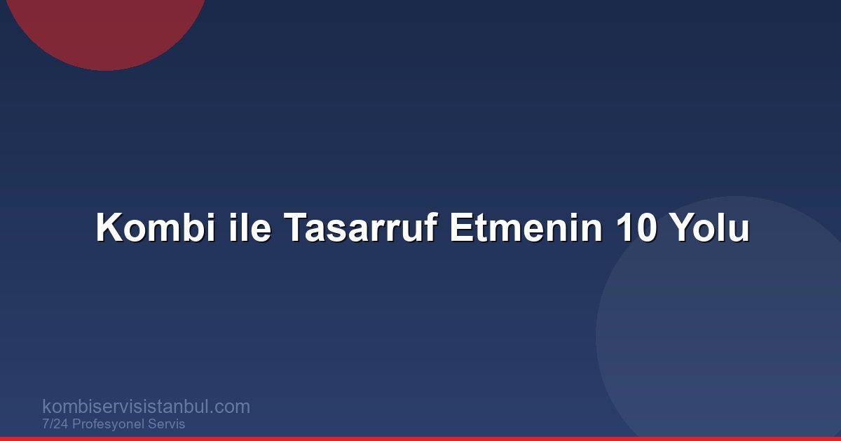 Kombi ile Tasarruf Etmenin 10 Yolu | Kombi Rehberi
