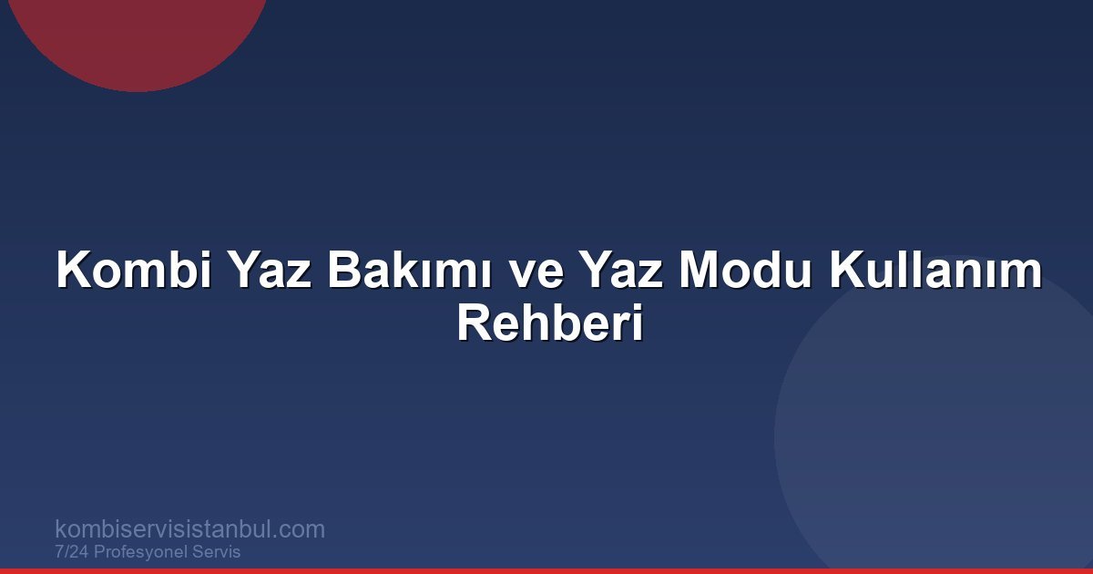 Kombi Yaz Bakımı Nasıl Yapılmalı?