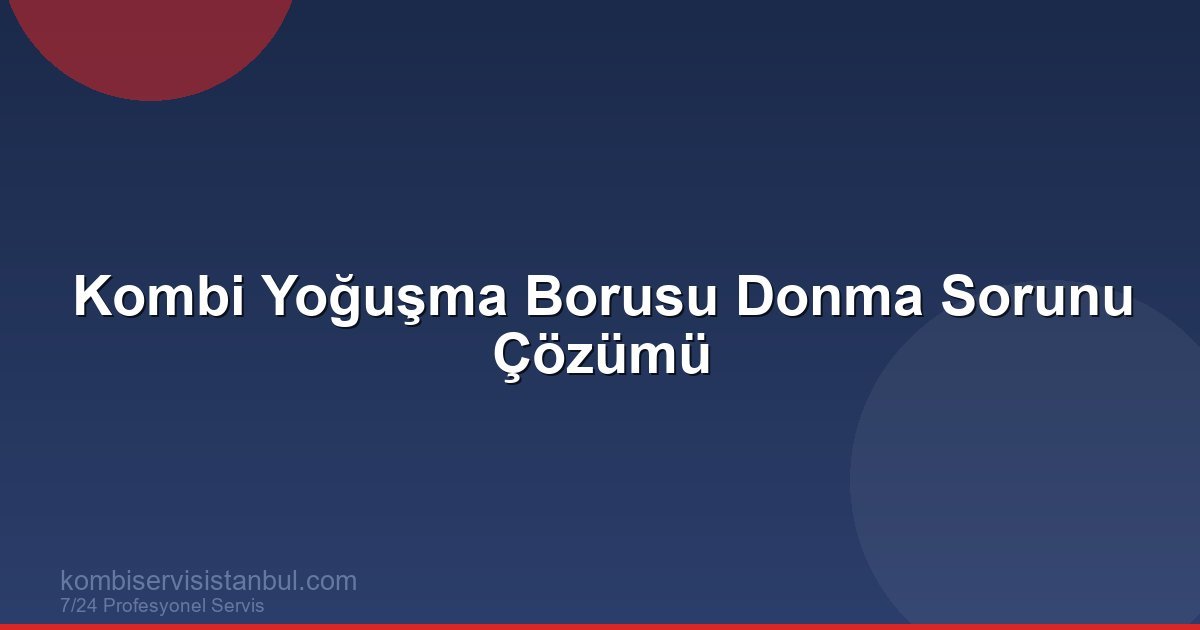 Kombi Yoğuşma Borusu Donması: Nedenleri ve Çözüm